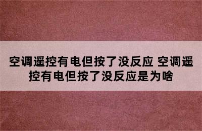 空调遥控有电但按了没反应 空调遥控有电但按了没反应是为啥